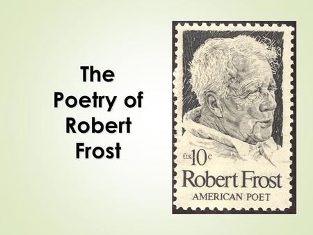 The Poetry of Robert Frost. Robert Frost (1874-1963)  Robert Frost was the most popular American poet of the twentieth century.  Most Americans recognize.