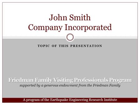 Friedman Family Visiting Professionals Program supported by a generous endowment from the Friedman Family TOPIC OF THIS PRESENTATION John Smith Company.