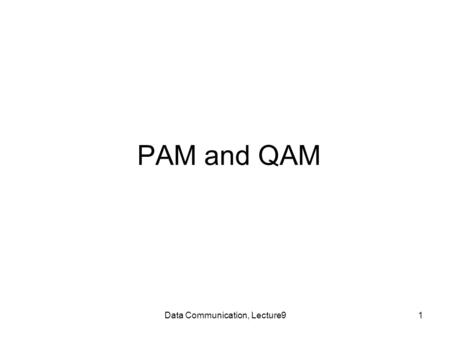 Data Communication, Lecture91 PAM and QAM. Data Communication, Lecture92 Homework 1: exercises 1, 2, 3, 4, 9 from chapter1 deadline: 85/2/19.
