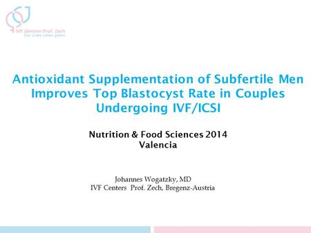 Antioxidant Supplementation of Subfertile Men Improves Top Blastocyst Rate in Couples Undergoing IVF/ICSI Nutrition & Food Sciences 2014 Valencia Johannes.