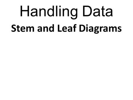 Handling Data Stem and Leaf Diagrams. Handling Data Stem and Leaf Diagrams Stem and Leaf diagrams are a way of organising ‘data’ collected from surveys.