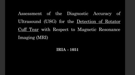 Assessment of the Diagnostic Accuracy of Ultrasound (USG) for the Detection of Rotator Cuff Tear with Respect to Magnetic Resonance Imaging (MRI) IRIA.