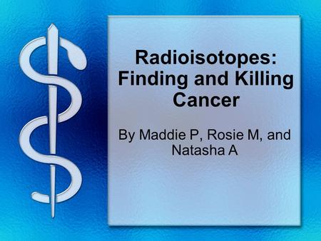 Radioisotopes: Finding and Killing Cancer