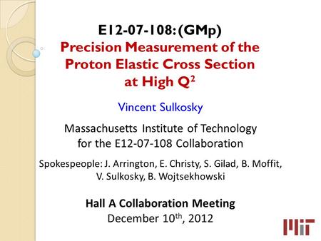 E12-07-108: (GMp) Precision Measurement of the Proton Elastic Cross Section at High Q 2 Vincent Sulkosky Massachusetts Institute of Technology for the.