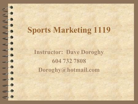 Sports Marketing 1119 Instructor: Dave Doroghy 604 732 7808