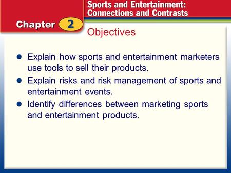 Objectives Explain how sports and entertainment marketers use tools to sell their products. Explain risks and risk management of sports and entertainment.