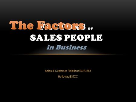 Sales & Customer Relations/BUA-263 Holloway/EMCC FACTORS OF SALES PEOPLE in Business.