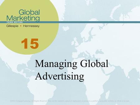 15 Managing Global Advertising. Learning Objectives List both the advantages and the special requirements of standardized campaigns. Define the global.