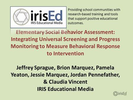 Elementary Social Behavior Assessment: Integrating Universal Screening and Progress Monitoring to Measure Behavioral Response to Intervention Jeffrey Sprague,