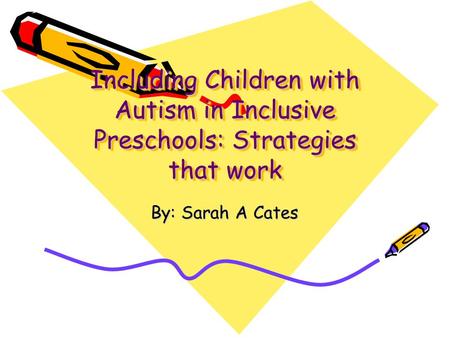 Including Children with Autism in Inclusive Preschools: Strategies that work Including Children with Autism in Inclusive Preschools: Strategies that work.