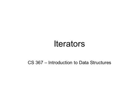 Iterators CS 367 – Introduction to Data Structures.