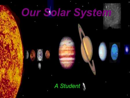Our Solar System A Student The Sun The sun formed 5 billon years ago. The sun is a star. It was made by a cloud of gas and dust. In ancient times people.