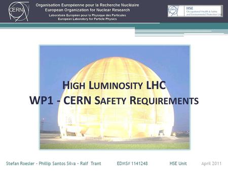 H IGH L UMINOSITY LHC WP1 - CERN S AFETY R EQUIREMENTS Stefan Roesler - Phillip Santos Silva – Ralf Trant EDMS# 1141248 HSE Unit April 2011.