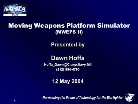 1 1 Presented by Dawn Hoffa (812) 854-4790 12 May 2004 Moving Weapons Platform Simulator (MWEPS II)