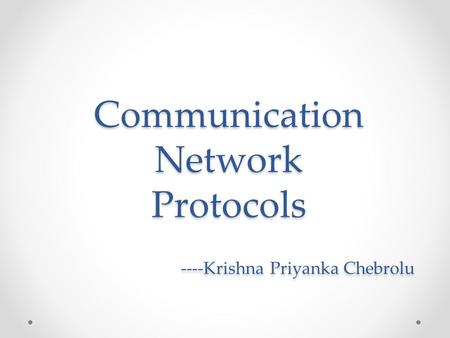 Communication Network Protocols ----Krishna Priyanka Chebrolu.