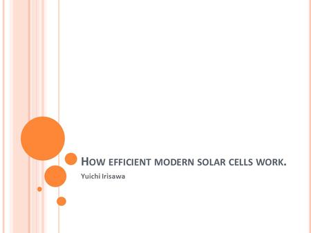 H OW EFFICIENT MODERN SOLAR CELLS WORK. Yuichi Irisawa.