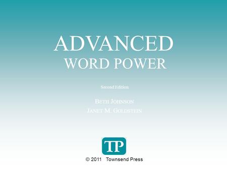 ADVANCED WORD POWER Second Edition B ETH J OHNSON J ANET M. G OLDSTEIN © 2011 Townsend Press.