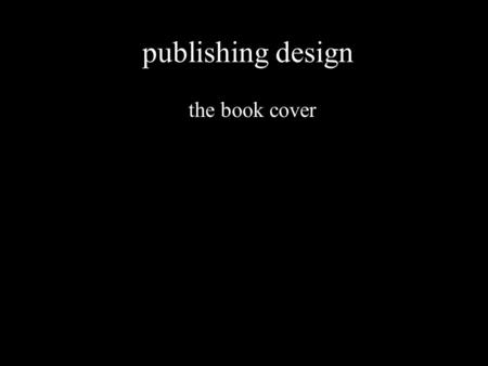 Publishing design the book cover. What is a book cover? A book cover is different than other marketing images in that it needs to immediately grab (and.