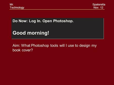 Do Now: Log In. Open Photoshop. Good morning! Do Now: Log In. Open Photoshop. Good morning! Aim: What Photoshop tools will I use to design my book cover?
