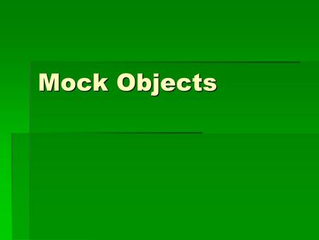 Mock Objects. What are Mock Objects  Any dummy object that stands in for a real object that is not available, or is difficult to use in a test case 