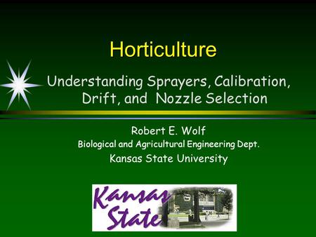 HorticultureHorticulture Understanding Sprayers, Calibration, Drift, and Nozzle Selection Robert E. Wolf Biological and Agricultural Engineering Dept.
