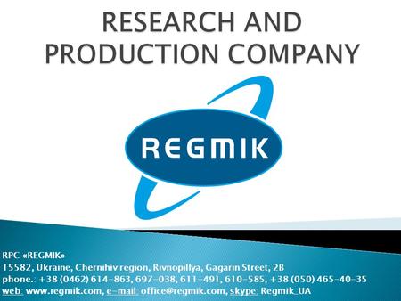 RPC «REGMIK» 15582, Ukraine, Chernihiv region, Rivnopillya, Gagarin Street, 2B phone.: +38 (0462) 614-863, 697-038, 611-491, 610-585, +38 (050) 465-40-35.