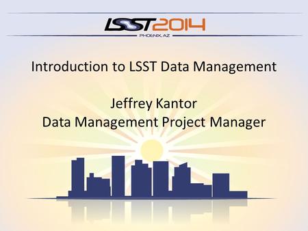 Introduction to LSST Data Management Jeffrey Kantor Data Management Project Manager.