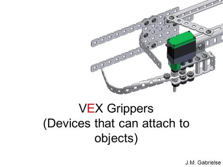 J.M. Gabrielse VEX Grippers (Devices that can attach to objects)