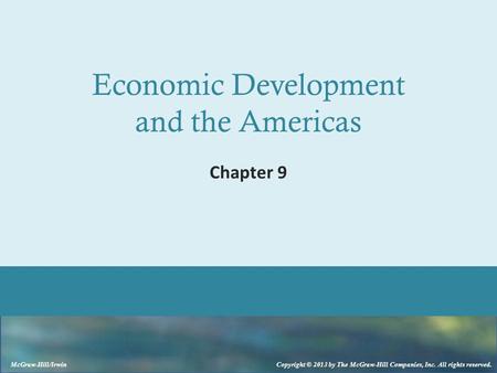 McGraw-Hill/Irwin Copyright © 2013 by The McGraw-Hill Companies, Inc. All rights reserved. Economic Development and the Americas Chapter 9.