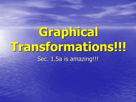 Graphical Transformations!!! Sec. 1.5a is amazing!!!