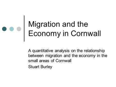 Migration and the Economy in Cornwall A quantitative analysis on the relationship between migration and the economy in the small areas of Cornwall Stuart.
