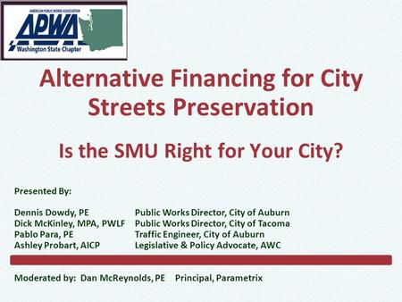 Alternative Financing for City Streets Preservation Is the SMU Right for Your City? Presented By: Dennis Dowdy, PEPublic Works Director, City of Auburn.