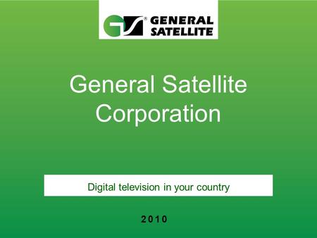 General Satellite Corporation Digital television in your country 2 0 1 0.