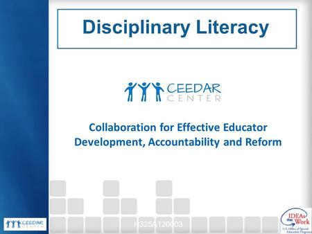 Collaboration for Effective Educator Development, Accountability and Reform H325A120003 Disciplinary Literacy.