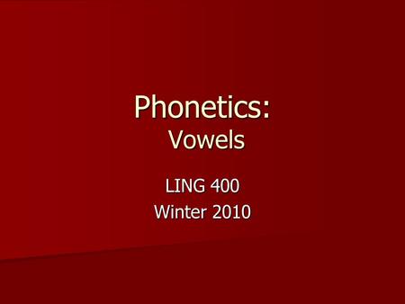 Phonetics: Vowels LING 400 Winter 2010 Vowels Upper and lower articulators relatively far apart Upper and lower articulators relatively far apart cf.