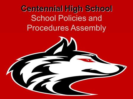 Centennial High School Centennial High School School Policies and Procedures Assembly.