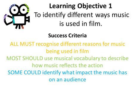 Learning Objective 1 To identify different ways music is used in film.