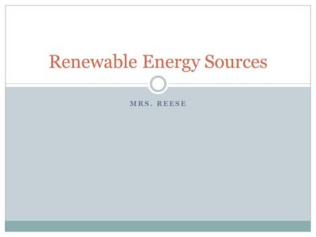 MRS. REESE Renewable Energy Sources. Renewable Renewable Energy = energy that can come from natural resources and can be replenished in a short period.