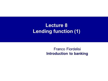 Lecture 8 Lending function (1) Franco Fiordelisi Introduction to banking.