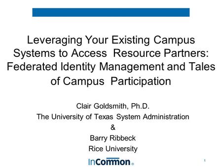 1 Leveraging Your Existing Campus Systems to Access Resource Partners: Federated Identity Management and Tales of Campus Participation Clair Goldsmith,