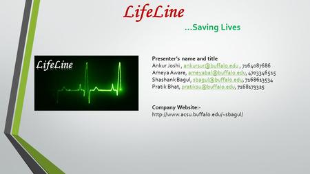 LifeLine...Saving Lives Presenter’s name and title Ankur Joshi,  Ameya Aware,