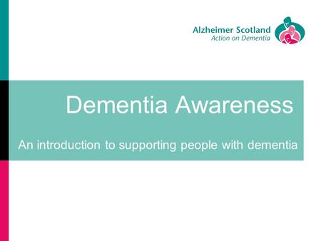 Dementia Awareness An introduction to supporting people with dementia.