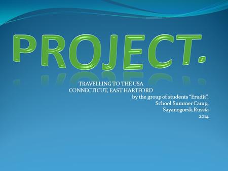 TRAVELLING TO THE USA CONNECTICUT, EAST HARTFORD by the group of students “Erudit”, School Summer Camp, Sayanogorsk,Russia 2014.