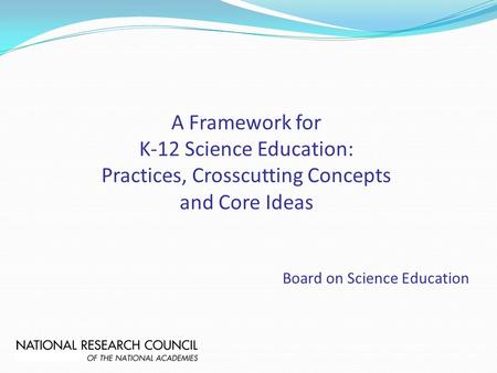 A Framework for K-12 Science Education: Practices, Crosscutting Concepts and Core Ideas Board on Science Education.