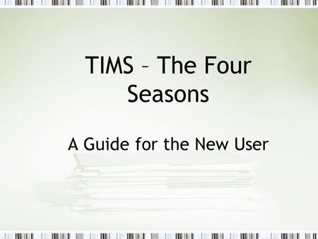 TIMS – The Four Seasons A Guide for the New User.