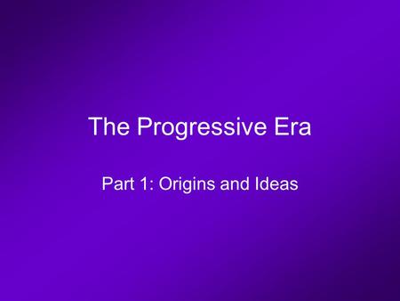 The Progressive Era Part 1: Origins and Ideas. What was Progressivism? Progressivism was a widespread belief linking the idea of progress to the idea.