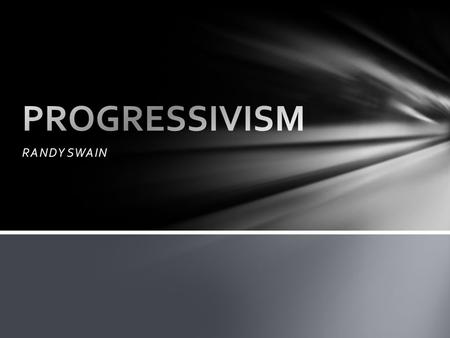 RANDY SWAIN. Developed in mid 1920s through the 1950s. Led by John Dewey. Believe that Progress, Change and Individuality are fundamental to education.