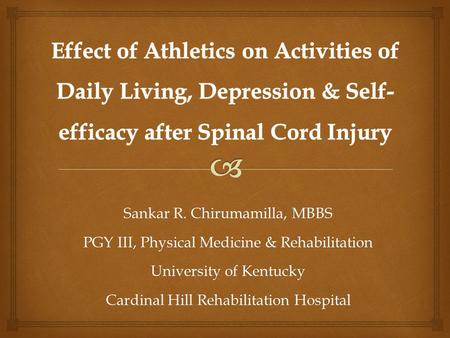 Sankar R. Chirumamilla, MBBS PGY III, Physical Medicine & Rehabilitation University of Kentucky Cardinal Hill Rehabilitation Hospital.