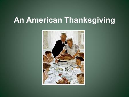 An American Thanksgiving. Facts about Thanksgiving Always celebrated on the last Thursday of November Began in 1863 Celebrated to give thanks to God for.