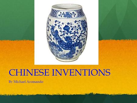 CHINESE INVENTIONS By Michael Aromando. Have you wondered who thought up some inventions we have today? Have you been struggling to know? Are you running.